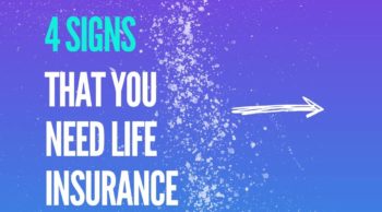 4 Signs That You Need Life Insurance